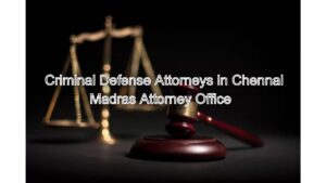 Criminal Defense Attorneys in Chennai: Protect Your Rights and Freedom