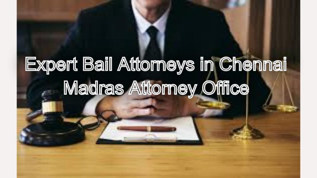 Expert Bail Attorneys in Chennai: Secure Your Release with Our Help