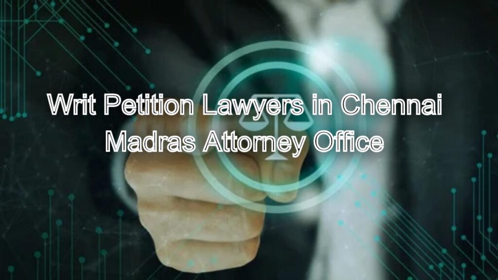 Writ Petition Lawyers in Chennai: Seek Justice Through Legal Channels